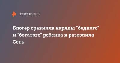Блогер - Блогер сравнила наряды "бедного" и "богатого" ребенка и разозлила Сеть - ren.tv