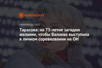 Андрей Панков - Татьяна Тарасова - Камил Валиев - Тарасова: на 75-летие загадаю желание, чтобы Валиева выступила в личном соревновании на ОИ - championat.com - Россия - Пекин