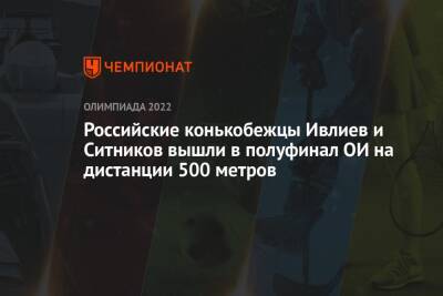 Павел Ситников - Константин Ивлиев - Российские конькобежцы Ивлиев и Ситников вышли в полуфинал ОИ на дистанции 500 метров - championat.com - Россия - Китай - Южная Корея - США - Бельгия - Казахстан - Италия - Венгрия - Канада - Пекин - Латвия