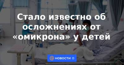 Евгений Тимаков - Стало известно об осложнениях от «омикрона» у детей - news.mail.ru
