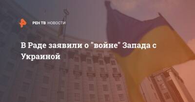 Вадим Рабинович - Александр Лазарев - Джо Байден - В Раде заявили о "войне" Запада с Украиной - ren.tv - Москва - Китай - США - Украина - Запад