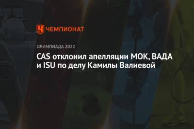 Камила Валиева - CAS отклонил апелляции МОК, ВАДА и ISU по делу Камилы Валиевой - championat.com - Россия - Пекин