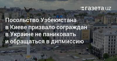 Посольство Узбекистана в Киеве призвало сограждан в Украине не паниковать и обращаться в дипмиссию - gazeta.uz - Россия - США - Украина - Киев - Англия - Австралия - Узбекистан - Германия - Канада - Эмираты - Ташкент