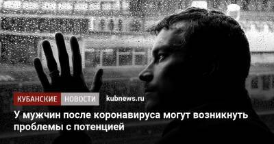 У мужчин после коронавируса могут возникнуть проблемы с потенцией - kubnews.ru - Россия