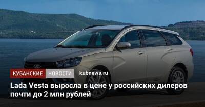 Lada Vesta выросла в цене у российских дилеров почти до 2 млн рублей - kubnews.ru