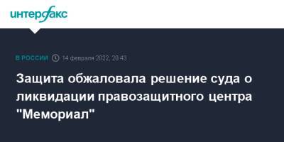 Михаил Бирюков - Защита обжаловала решение суда о ликвидации правозащитного центра "Мемориал" - interfax.ru - Москва - Россия