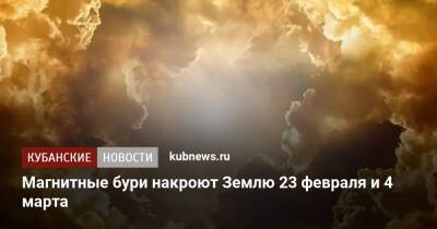 Магнитные бури накроют Землю 23 февраля и 4 марта - kubnews.ru - Россия - Краснодарский край