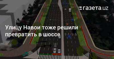 Алишер Навои - Улицу Навои тоже решили превратить в шоссе - gazeta.uz - Узбекистан