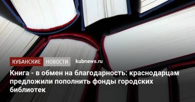 Книга - в обмен на благодарность: краснодарцам предложили пополнить фонды городских библиотек - kubnews.ru - Краснодарский край - Краснодар
