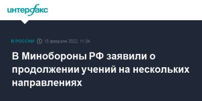 Игорь Конашенков - В Минобороны РФ заявили о продолжении учений на нескольких направлениях - interfax.ru - Москва - Россия