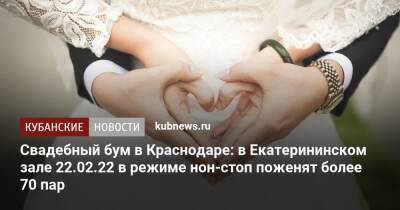 Свадебный бум в Краснодаре: в Екатерининском зале 22.02.22 в режиме нон-стоп поженят более 70 пар - kubnews.ru - Краснодарский край - Краснодар - Краснодар