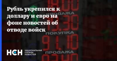 Рубль укрепился к доллару и евро на фоне новостей об отводе войск - nsn.fm - Москва - Россия - Украина - Лондон