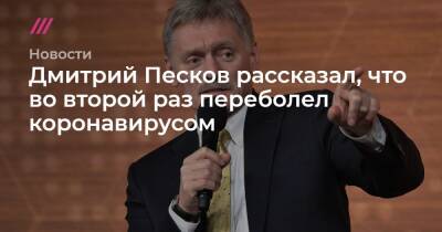 Владимир Путин - Дмитрий Песков - Дмитрий Песков рассказал, что во второй раз переболел коронавирусом - tvrain.ru - Россия - Пекин