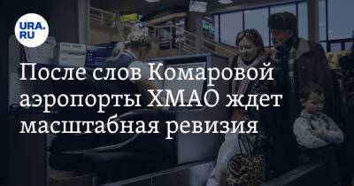 Наталья Комарова - После слов Комаровой аэропорты ХМАО ждет масштабная ревизия - ura.news - Москва - Ханты-Мансийск - Якутск - Абакан - Сургут - Югра - Нижневартовск - Ставрополь