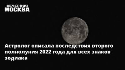 Алена Никольская - Астролог описала последствия второго полнолуния 2022 года для всех знаков зодиака - vm.ru