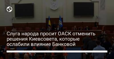 Слуга народа просит ОАСК отменить решения Киевсовета, которые ослабили влияние Банковой - liga.net - Украина - Киев - район Киева