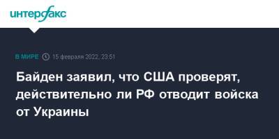 Джо Байден - Байден заявил, что США проверят, действительно ли РФ отводит войска от Украины - interfax.ru - Москва - Россия - США - Украина - Киев - Львов - Белоруссия