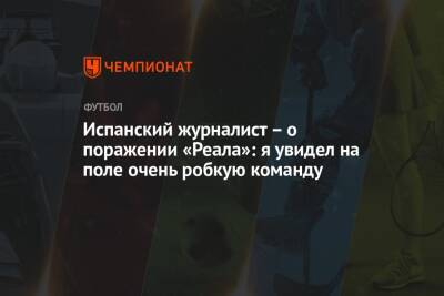 Испанский журналист – о поражении «Реала»: я увидел на поле очень робкую команду - championat.com - Испания - Мадрид
