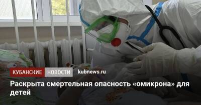 Андрей Продеус - Раскрыта смертельная опасность «омикрона» для детей - kubnews.ru - Уральск