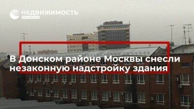 В Донском районе Москвы снесли незаконную надстройку здания - realty.ria.ru - Москва - Москва