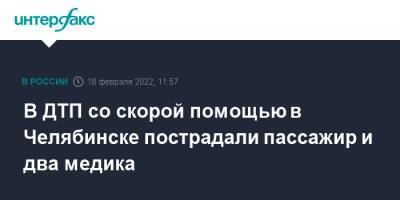 В ДТП со скорой помощью в Челябинске пострадали пассажир и два медика - interfax.ru - Москва - Челябинск