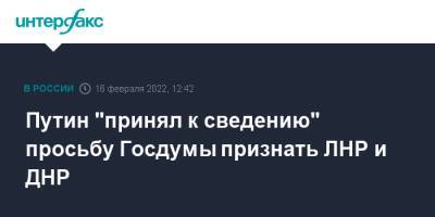 Владимир Путин - Дмитрий Песков - Путин "принял к сведению" просьбу Госдумы признать ЛНР и ДНР - interfax.ru - Москва - Россия - Украина - Киев - ДНР - ЛНР - Донецкая обл.