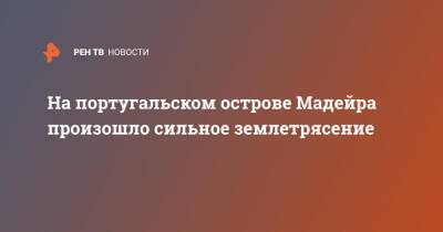 На португальском острове Мадейра произошло сильное землетрясение - ren.tv - Грузия - Португалия