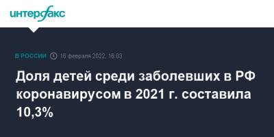 Александр Гинцбург - Александр Горелов - Доля детей среди заболевших в РФ коронавирусом в 2021 г. составила 10,3% - interfax.ru - Москва - Россия