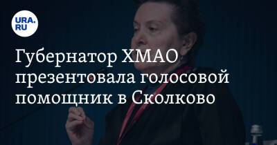 Наталья Комарова - Губернатор ХМАО презентовала голосовой помощник в Сколково - ura.news - Москва - Сколково - Югра