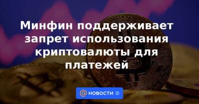 Антон Силуанов - Минфин поддерживает запрет использования криптовалюты для платежей - news.mail.ru - Россия