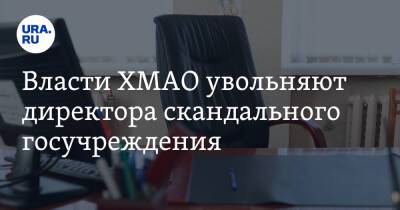 Власти ХМАО увольняют директора скандального госучреждения - ura.news - Югра