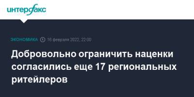 Добровольно ограничить наценки согласились еще 17 региональных ритейлеров - interfax.ru - Москва
