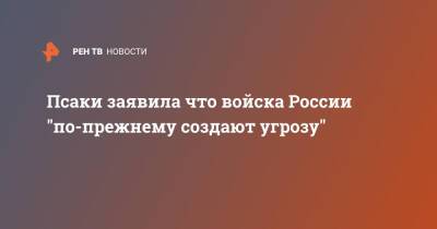 Джен Псаки - Дженнифер Псаки - Псаки заявила что войска России "по-прежнему создают угрозу" - ren.tv - Россия - Украина
