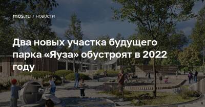 Петр Бирюков - Два новых участка будущего парка «Яуза» обустроят в 2022 году - mos.ru - Москва