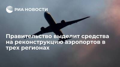 Михаил Мишустин - Правительство выделит 5,3 миллиарда рублей на реконструкцию аэропортов в трех регионах - smartmoney.one - респ. Чечня - Забайкальский край - Архангельская обл.