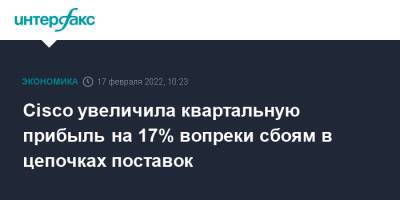 Cisco увеличила квартальную прибыль на 17% вопреки сбоям в цепочках поставок - interfax.ru - Москва - США