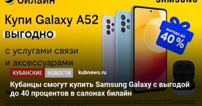Кубанцы смогут купить Samsung Galaxy с выгодой до 40 процентов в салонах билайн - kubnews.ru - Россия - Краснодарский край