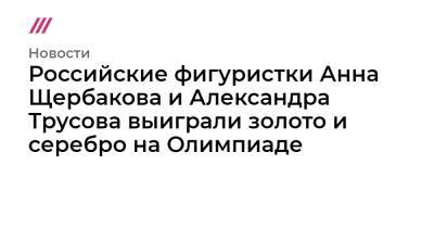 Камила Валиева - Анна Щербакова - Александра Трусова - Каори Сакамото - Российские фигуристки Анна Щербакова и Александра Трусова выиграли золото и серебро на Олимпиаде - tvrain.ru - Россия - New York - Пекин
