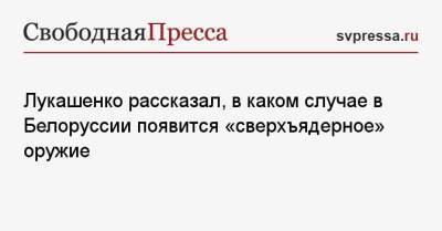 Александр Лукашенко - Лукашенко рассказал, в каком случае в Белоруссии появится «сверхъядерное» оружие - svpressa.ru - Россия - Казахстан - Белоруссия