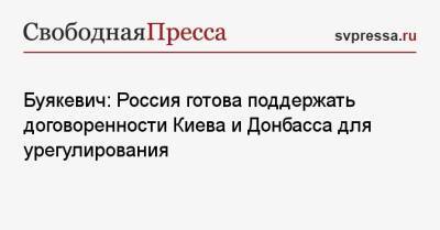 Буякевич: Россия готова поддержать договоренности Киева и Донбасса для урегулирования - svpressa.ru - Россия - Украина - Киев - ДНР - Донецк - ЛНР - Луганск