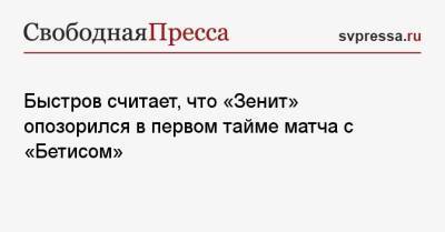 Владимир Быстров - Быстров считает, что «Зенит» опозорился в первом тайме матча с «Бетисом» - svpressa.ru - Санкт-Петербург - Испания