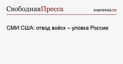 СМИ США: отвод войск — уловка России - svpressa.ru - Россия - США - Украина - Вашингтон - ДНР - Washington - ЛНР