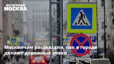 Москвичам рассказали, как в городе делают дорожные знаки - vm.ru - Москва - Москва