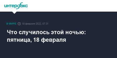 Мария Захарова - Что случилось этой ночью: пятница, 18 февраля - interfax.ru - Норвегия - Россия - США - Вашингтон - Германия - Франция - Эстония - ДНР - Донецк - ЛНР - Ирландия - Благовещенск - Албания - Александровка