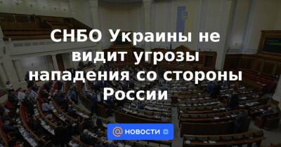 СНБО Украины не видит угрозы нападения со стороны России - news.mail.ru - Россия - США - Украина