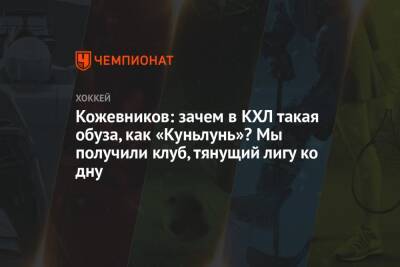 Александр Кожевников - Кожевников: зачем в КХЛ такая обуза, как «Куньлунь»? Мы получили клуб, тянущий лигу ко дну - championat.com - Москва - Китай - Санкт-Петербург - Пекин - Югра