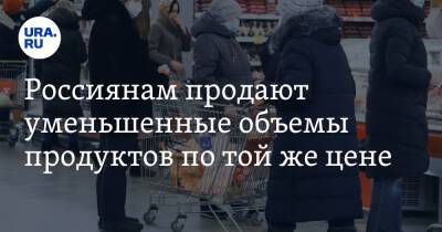 Иван Федяков - Россиянам продают уменьшенные объемы продуктов по той же цене - ura.news - Россия