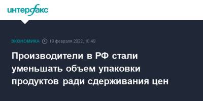 Производители в РФ стали уменьшать объем упаковки продуктов ради сдерживания цен - interfax.ru - Москва - Россия