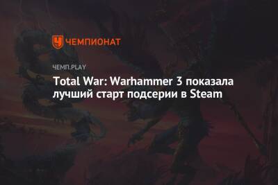 Total War: Warhammer 3 показала лучший старт подсерии в Steam - championat.com - Китай