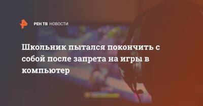 Школьник пытался покончить с собой после запрета на игры в компьютер - ren.tv - Москва